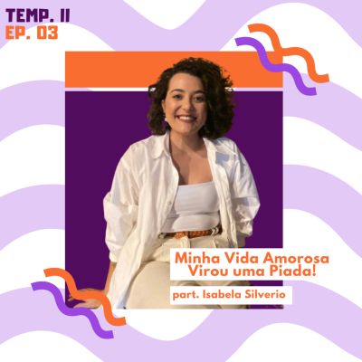 episode Minha Vida Amorosa Virou uma Piada! | part. Isabela Silverio - PARTE 1 artwork