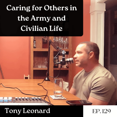 episode Caring for Others in the Army and Civilian Life - Tony Leonard | The GDP | Ep. 129 artwork
