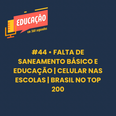 episode #44 • Falta de saneamento e Educação | Uso de celulares na escola | Brasil top 200 artwork