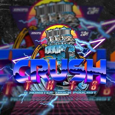 Crush This - A Monster Truck Podcast!