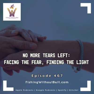 episode No More Tears Left: Facing the Fear, Finding the Light | Episode 467 artwork