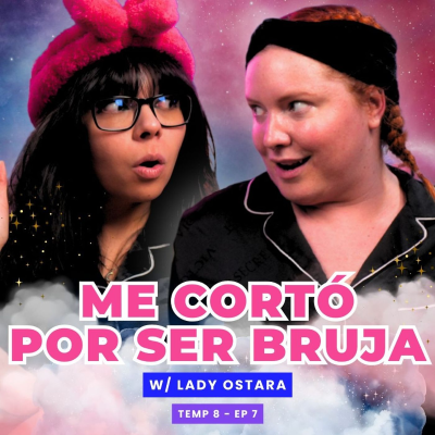 episode T8E07 Me Cortó Por Ser Bruja 👁👄👁 Ft. @LadyOstara artwork