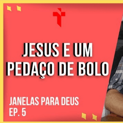 episode JESUS E UM PEDAÇO DE BOLO - Janelas Para Deus - EP. 5 artwork