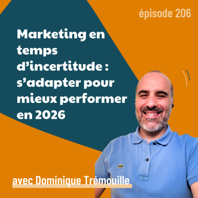episode 206 - Marketing en temps d’incertitude : s’adapter pour mieux performer en 2026 - avec Dominique Trémouille | incertitude, data et intuition artwork