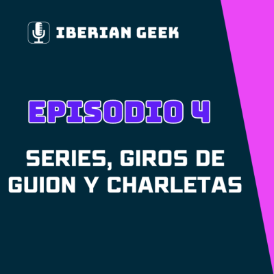 episode 🎙️ Iberian Geek 1x04 📺 Series, Giros de Guion y Charletas artwork