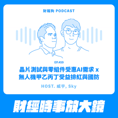 episode 459.【財經時事放大鏡】晶片測試與零組件受惠AI需求 x 無人機甲乙丙丁受益排紅與國防 artwork