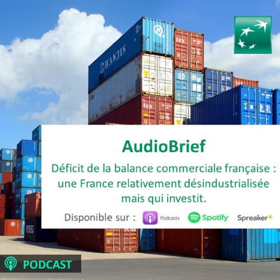 episode Audiobrief | Déficit de la balance commerciale française : une France relativement désindustrialisée mais qui investit artwork