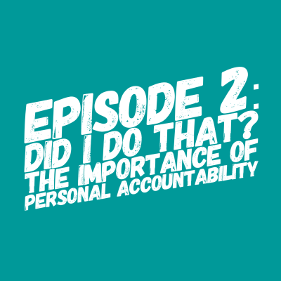 episode Episode 2: Did I Do That? The Importance of Personal Accountability artwork