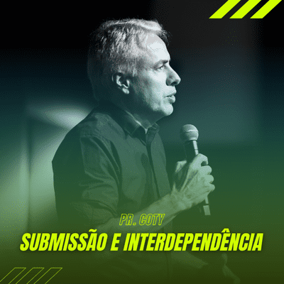 episode A Submissão e a Interdependência - Pr. Coty #28 artwork