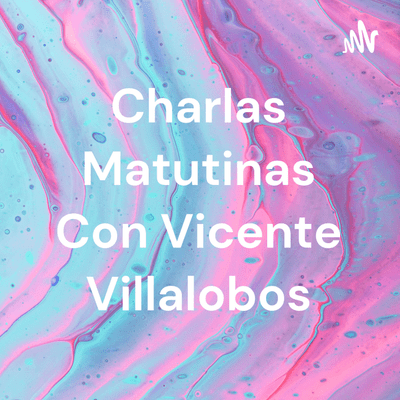 Charlas Matutinas Con Vicente Villalobos