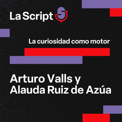 episode La Script | La curiosidad como motor | Arturo Valls y Alauda Ruiz de Azúa artwork