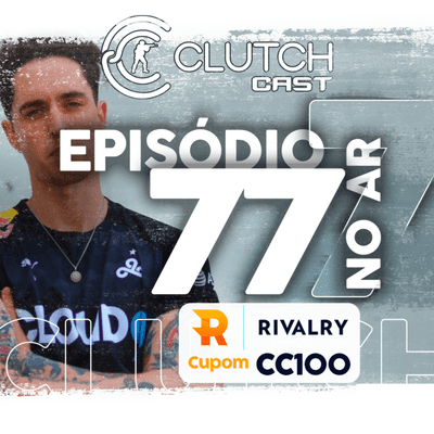 episode Clutch Cast CS - Ep 77 - Quantos milhões são necessários para sustentar um time americano HarryG? artwork