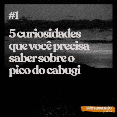 episode #01 Podcast Sem Assunto - 5 curiosidades que você precisa saber sobre o Pico do Cabugi artwork