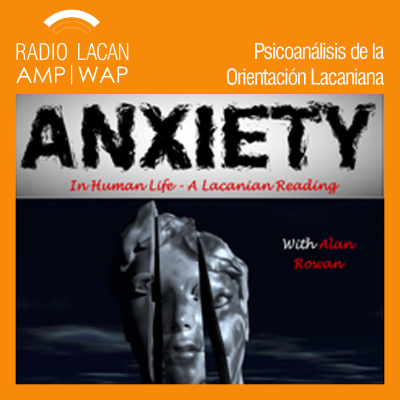 RadioLacan.com | Seminario Abierto del ICLO-NLS: La angustia -en la vida humana- Una lectura lacaniana con Alan Rowan