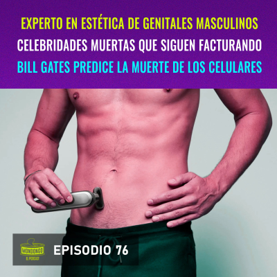 episode Episodio 76: Experto en estética de genitales masculinos / Celebridades muertas que siguen facturando / Bill Gates predice la muerte de los celulares artwork