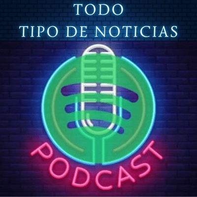 Todo Tipo de Noticias Podcast