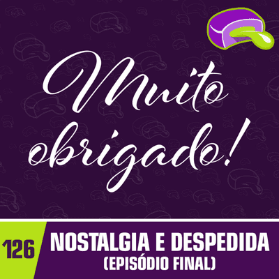 episode #126 - Nostalgia e Despedida (Episódio Final do Chiclete Radioativo) artwork