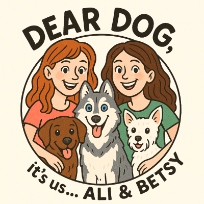 Dear Dog It's Us, Ali & Betsy