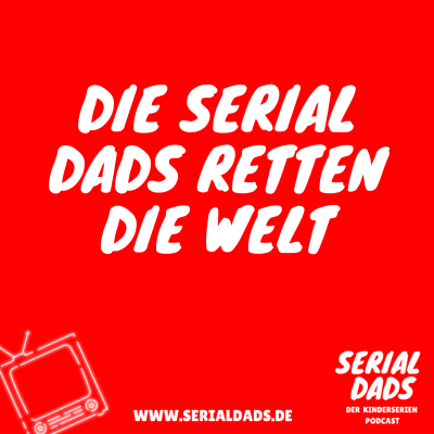 episode Serial Dads - Der Kinderserien Podcast: Die Serial Dads retten die Welt artwork