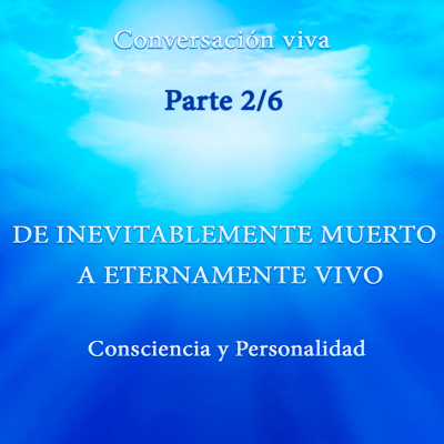 episode CONSCIENCIA Y PERSONALIDAD. DE INEVITABLEMENTE MUERTO A ETERNAMENTE VIVO. Parte 2/6 artwork