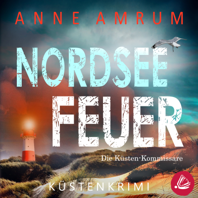 Nordsee Feuer- Die Küsten-Kommissare: Küstenkrimi (Die Nordsee-Kommissare, Band 6)