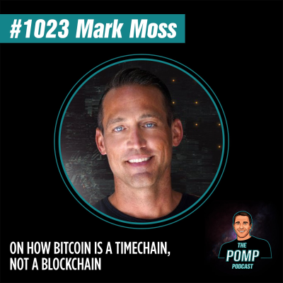 The Pomp Podcast - #1023 Mark Moss On How Bitcoin Is A TimeChain, Not A Blockchain