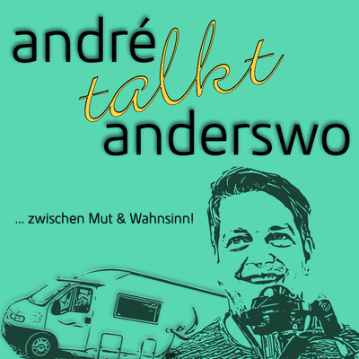 André talkt Anderswo | ... zwischen Mut & Wahnsinn