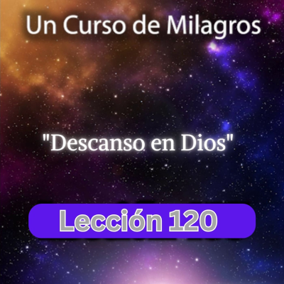 episode LECCIÓN 120 - Descanso en Dios. Libro de Ejercicios. Un Curso de Milagros (con fondo musical) artwork