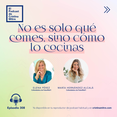 episode No es solo qué comes, sino cómo lo cocinas, con Elena Pérez y María Hernández-Alcalá, de Futurlife21. Episodio 308: artwork