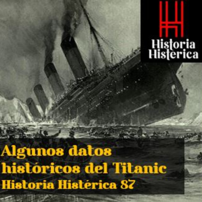 episode Algunos datos históricos del Titanic | Historia Histérica 87 artwork