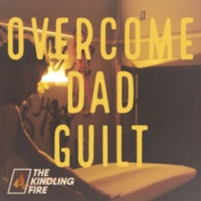 episode 208. Repost-Overcome Dad Guilt- Troy Mangum- Kindling Fire Podcast artwork