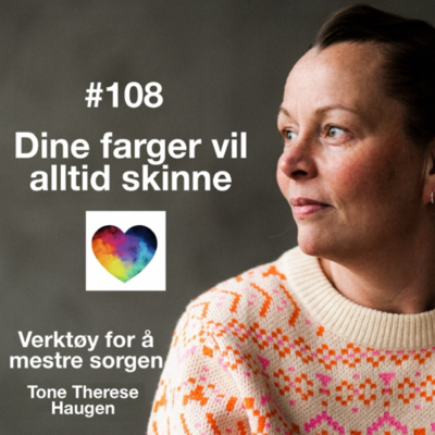 episode #108 Dine farger vil alltid skinne! Verktøy for å mestre sorgen med Tone Haugen artwork