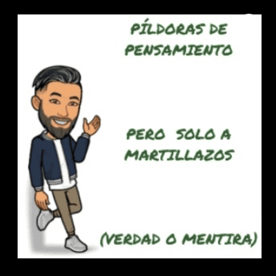 PÍLDORAS DE PENSAMIENTO PERO SÓLO A MARTILLAZOS. (VERDAD O MENTIRA)