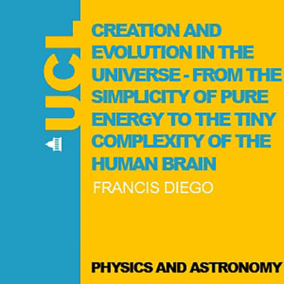 Creation and Evolution in the Universe - from the Vast Simplicity of Pure Energy to the Tiny Complexity of the Human Brain - Video