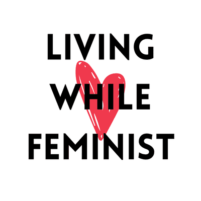 Living While Feminist