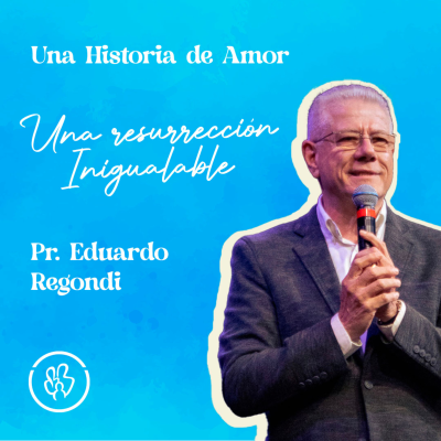 episode Una Resurrección Inigualable - Una Historia de Amor | Pr. Eduardo Regondi artwork