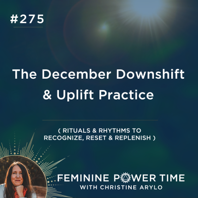 episode 275: The December Downshift & Uplift Practice : Rhythms & Rituals to Recognize, Reset & Replenish artwork