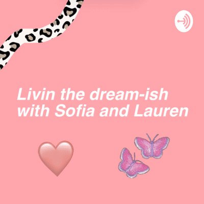 Livin the dream-ish with Sofia and Lauren