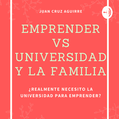 Emprender vs Universidad y la familia ¿Realmente necesito la universidad para emprender?