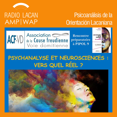 RadioLacan.com | "Hacia PIPOL 9 El inconsciente y el cerebro, nada en común". ACF-Voie domitienne - "Psicoanálisis y Neurociencias: ¿hacia qué real?"