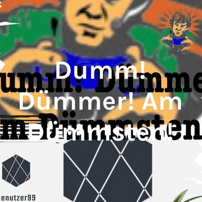 Dumm! Dümmer! Am Dümmsten!