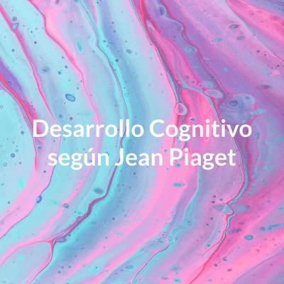 Desarrollo Cognitivo según Jean Piaget - Infancia temprana