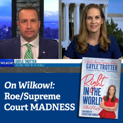 episode Wilkow Show: Gayle Trotter's new book: "Right in the World" plus the Roe/Supreme Court madness artwork