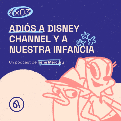 episode 4x03 | ADIÓS A DISNEY CHANNEL Y A NUESTRA INFANCIA artwork