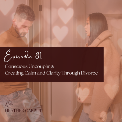 episode 81: Conscious Uncoupling: Creating Calm and Clarity Through Divorce artwork