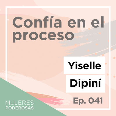 episode Ep. 041 Confía en el proceso con Yiselle Dipiní artwork