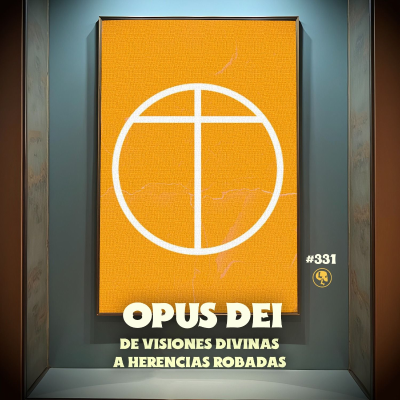 episode E331: Opus Dei: De visiones divinas a herencias robadas artwork