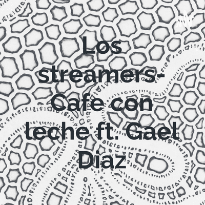 Los streamers- Cafe con leche ft. Gael Diaz