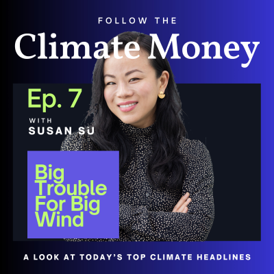 episode Climate Money Ep. 7: Big Wind Faces a Big Setback. The Reasons Might Surprise You. artwork