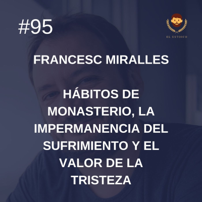 #95 - Francesc Miralles: Hábitos de monasterio, la impermanencia del sufrimiento y el valor de la tristeza